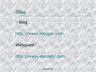 Sites  Blog http://www.blogger.com Webquest http://www.escolabr.com 