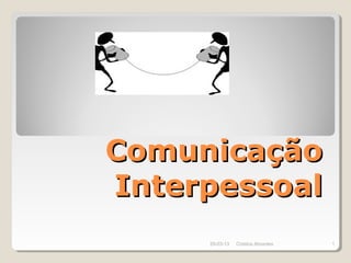 Comunicação
Interpessoal
     29-03-13   Cristina Abrantes   1
 