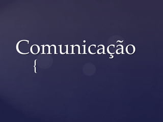 Comunicação
{

 