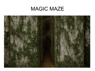 MAGIC MAZE
 