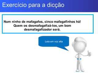 Exercício para a dicção
Leia em voz alta
 