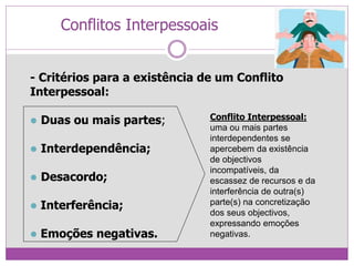 Conflitos Interpessoais
- Critérios para a existência de um Conflito
Interpessoal:
 Duas ou mais partes;
 Interdependênc...