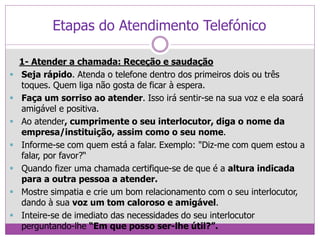 Etapas do Atendimento Telefónico
2- A prestação do serviço ou reencaminhamento:
• Fundamental criar uma relação de empatia...