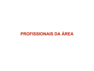 PROFISSIONAIS DA ÁREA 