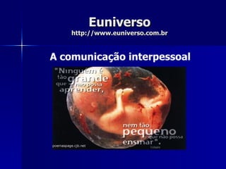 Euniverso http://www.euniverso.com.br A comunicação interpessoal 