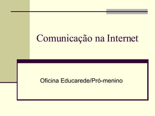 Comunicação na Internet Oficina Educarede/Pró-menino 