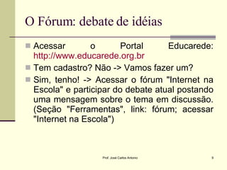 O Fórum: debate de idéias <ul><li>Acessar o Portal Educarede:  http://www.educarede.org.br </li></ul><ul><li>Tem cadastro?...