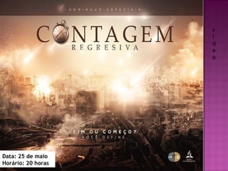 18 05 14
20 hrs
v
í
d
e
o
Data: 25 de maio
Horário: 20 horas
 