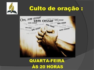 Culto de oração :

QUARTA-FEIRA
ÀS 20 HORAS

 