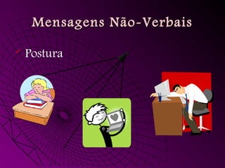  Postura
Mensagens Não-VerbaisMensagens Não-Verbais
 