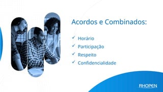 Acordos e Combinados:
 Horário
 Participação
 Respeito
 Confidencialidade
 