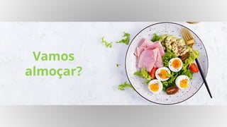 Vamos
almoçar?
 
