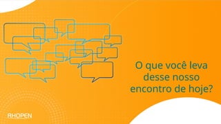 O que você leva
desse nosso
encontro de hoje?
 