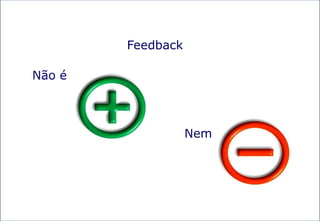 Feedback

Não é



                   Nem




                                  www.dorseyrocha.com
                         http://twitter.com/dorseyrocha
 