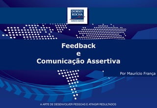 Feedback
         e
Comunicação Assertiva
                    Por Maurício França




                                 www.dorseyrocha.com
                        http://twitter.com/dorseyrocha
 