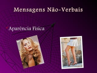 Aparência Física
Mensagens Não-Verbais
Mensagens Não-Verbais
 
