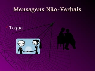  Toque
Mensagens Não-Verbais
Mensagens Não-Verbais
 
