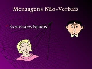 Mensagens Não-Verbais
Mensagens Não-Verbais
 Expressões Faciais
Expressões Faciais
 