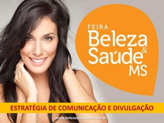 ESTRATÉGIA DE COMUNICAÇÃO E DIVULGAÇÃO
           www.belezaesaudems.com.br
 