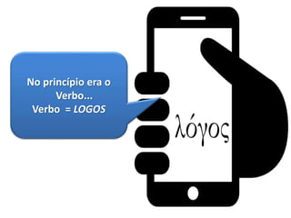 No princípio era o
Verbo...
Verbo = LOGOS
 