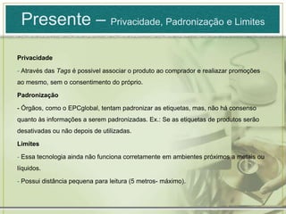 DesvantagensComo é baseada em redes sem fio o RFID está sujeito às invasões de hackers e vírus;