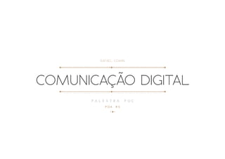 RAFAEL COMIN




COMUNICAÇÃO DIGITAL
      PALESTRA       PUC
          POA   RS
 