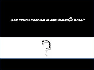 O que estamos levando das aulas de Comunicação Digital? 