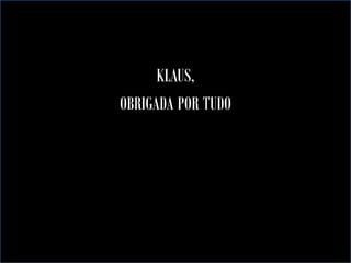 KLAUS,
OBRIGADA POR TUDO

 