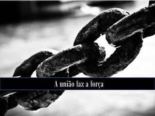 A união faz a força

 