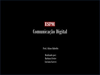 Comunicação Digital

     Prof.: Klaus Rabello

       Realizado por:
       Barbara Freire
       Luciana Garcez
 