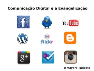 Comunicação Digital e a Evangelização




                          @mayara_peixoto
 