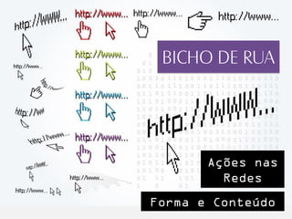 BICHO DE RUA
2. PARTE JO


              Ações nas
                Redes
     Forma e Conteúdo
 