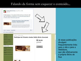 Falando da forma sem esquecer o conteúdo...




                                  @ essas publicações
                                  divulgam
                                  frequentemente links
                                  para o site e para a
                                  WebStore,
                                  que são efetivamente
                                  a própria Bicho de
                                  Rua
 