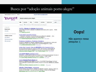 Busca por “adoção animais porto alegre”




                                   Não aparece nessa
                                   pesquisa :(
 