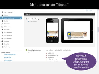 Monitoramento “Social”




                            Não está
                           totalmente
                         adaptado para
                          ser usado na
                         versão mobile
 