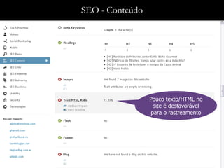 SEO - Conteúdo




                 Pouco texto/HTML no
                  site é desfavorável
                 para o rastreamento
 