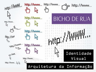 BICHO DE RUA
 2. PARTE JO


               Identidade
                 Visual
Arquitetura da Informação
 