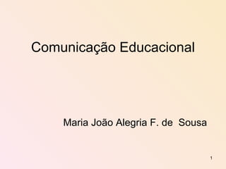 Comunicação Educacional Maria João Alegria F. de  Sousa 