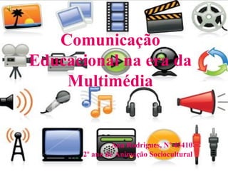 Comunicação
Educacional na era da
Multimédia
Ana Rodrigues, Nº 43410
2º ano de Animação Sociocultural
 