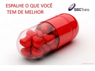 ESPALHE O QUE VOCÊ
TEM DE MELHOR
 