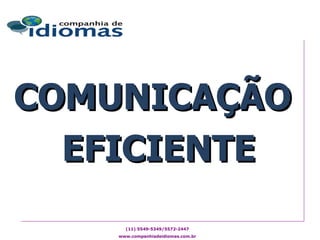 COMUNICAÇÃO EFICIENTE (11) 5549-5349/5572-2447 www.companhiadeidiomas.com.br 
