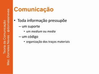 Comunicação
• Toda informação pressupõe
  – um suporte
     • um medium ou media
  – um código
     • organização dos traços materiais
 