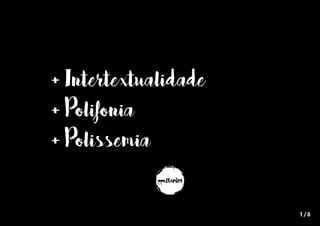 Intertextualidade + Polifonia + Polissemia