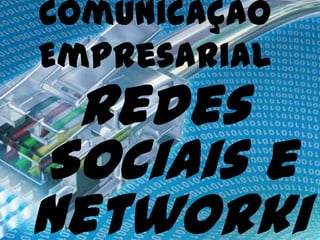 Comunicação Empresarial Redes Sociais e Networking João Antônio João Paulo 