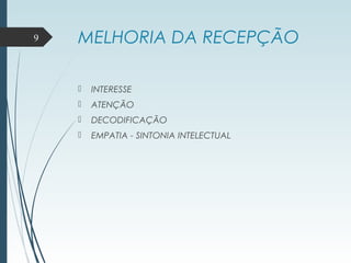 MELHORIA DA RECEPÇÃO
 INTERESSE
 ATENÇÃO
 DECODIFICAÇÃO
 EMPATIA - SINTONIA INTELECTUAL
9
 