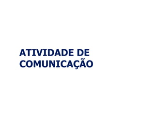 ATIVIDADE DE
COMUNICAÇÃO
 