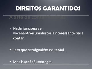 DIREITOS GARANTIDOSA arte de contarhistóriasNada funciona se vocênãotiverumahistóriainteressante para contar. 