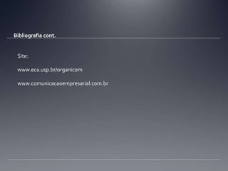 Bibliografia cont.Site:www.eca.usp.br/organicomwww.comunicacaoempresarial.com.br