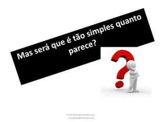 Profª Michele Rufatto Vaz -
mrufatto@hotmail.com
 