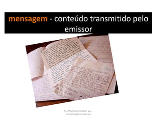 mensagem - conteúdo transmitido pelo
emissor
Profª Michele Rufatto Vaz -
mrufatto@hotmail.com
 